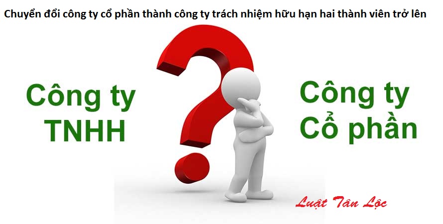 Chuyển đổi công ty cổ phần thành công ty trách nhiệm hữu hạn hai thành viên trở lên (Nguồn internet)