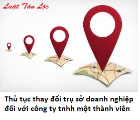 Thủ tục thay đổi trụ sở doanh nghiệp đối với công ty tnhh một thành viên