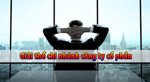 Thủ tục giải thể chi nhánh công ty cổ phần